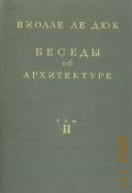 Виолле-ле-Дюк Э., Беседы об архитектуре. Т. 2 — 1938