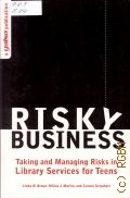 Braun L.W., Risky Business. Taking and Managing Risks in Library Services for Teens  2010