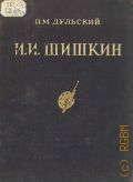 Дульский П.М., Иван Иванович Шишкин. 1832-1898 — 1953