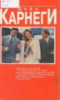 Карнеги Д., Как завоевывать друзей и оказывать влияние на людей. Как выработать уверенность в себе и влиять на людей, выступая публично. Как перестать беспокоиться и начать жить — 1997