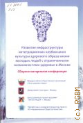 Развитие инфраструктуры интеграционных клубов-школ культуры здорового образа жизни молодых людей с ограниченными возможностями здоровья в Москве. Сборник материалов научно-практической конференции — 2014