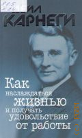 Карнеги Д., Как наслаждаться жизнью и получать удовольствие от работы — 2015
