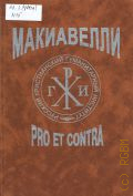 Никколо Макиавелли: pro et contra. личность и творчество Никколо Макиавелли в оценке рус. мыслителей и исследователей : Антология — 2002 (Серия