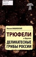 Вишневский М., Трюфели и другие деликатесные грибы России — 2015 (Библиотека грибника)