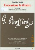 Rossini G., L'occasione fa il ladro, ossia Il cambio della valigia: burletta per musica in uno atto di Luigi Prividali: riduzione per canto e pianoforte condotta sull' edizione critica della partitura edita dalla Fondazione Rossini di Pesaro in collaborazione con Casa Ricordi di Milano a cura di Giovanni Carli Ballola, Patricia B. Brauner e Philip Gossett  2014 (Ricordi Opera Vocal Score Series)