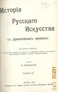 Новицкий А., История русского искусства с древнейших времен в двух томах, со множеством снимков в тексте и на отдельных листах, исполненных фотогравюрою, гравюрою на дереве и хромолитографиею. Т. 2 — 1903