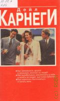 Карнеги Д., Как завоевывать друзей и оказывать влияние на людей. Как вырабатывать уверенность в себе и влиять на людей, выступая публично. Как перестать беспокоиться и начать жить — 1995
