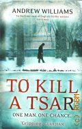Williams A., To Kill A Tsar � 2011