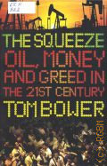 Bower T., The Squeeze. Oil, money and greed in the twenty-first century � 2009