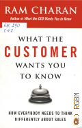 Charan R., What the Customer Wants You to Know. How everybody needs to think differently about sales � 2009