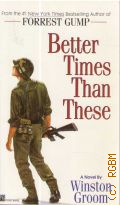 Groom W., Better Times Than These � 1994 (From the #1 New York Times Bestselling Author of Forrest Gump)