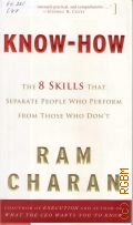 Charan R., Know-How. The 8 Skills That Separate People Who Perform From Those Who Dont � 2007