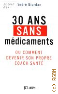 Giordan A., 30 ans sans medicaments - ou Comment devenir son propre coach sante — 2015