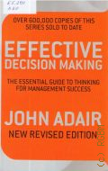 Adair J., Effective decision making. the essential guide to thinking for management success � 2009