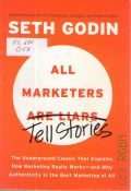 Godin S., All Marketers Are Liars. The Underground Classic That Explains How Marketing Really Works - And Why Authenticity Is the Best Marketing of All � 2012