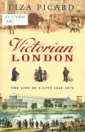 Picard L., Victorian London. The life of a city 1840-1870 — 2006