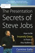 Gallo C., The presentation secrets of Steve Jobs. how to be insanely great in front of any audience  2010