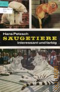 Petzsch K.R.L.H., Saugetiere. interessant und farbig  1968