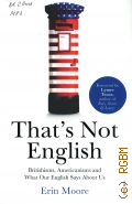 Moore E., That s Not English. britishisms, americanisms and what our english says about us  2016