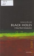 Blundell K., Black Holes  2015 (Very short introductions. 453)