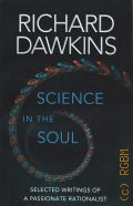 Dawkins R., Science In The Soul. selected writings of a passionate rationalist  2017