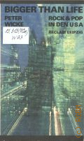 Wicke P., Bigger than Life. Rock & Pop in den USA. Eine Musikszene — 1991 (Kunstwissenschaften) (Reclam Bibliothek. 1415)