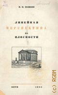 Машков И.П., Линейная перспектива на плоскости. С прил. альбома: Ком-том по высш. техн. образ. при ЦИК СССР утв. в качестве учеб. пособия для архитектурных втузов — 1935