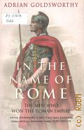 Goldsworthy A. K., In the name of Rome. the men who won the Roman Empire � 2004