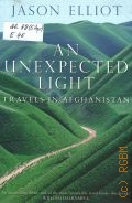 Elliot J., An Unexpected Light. Travels in Afghanistan  1999