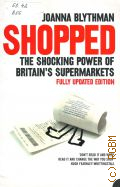 Blythman J., Shopped. The Shocking Power of British Supermarkets  2005