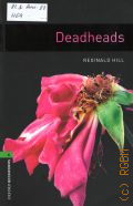 Hill R., Deadheads. stage 6 (2500 headwords)  2008 (Oxford bookworms library)