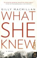 Macmillan G., What She Knew. [a novel]  2016