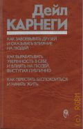 Карнеги Д., Как завоевывать друзей и оказывать влияние на людей. Как вырабатывать уверенность в себе и влиять на людей, выступая публично. Как перестать беспокоиться и начать жить. перевод с английского — 1990