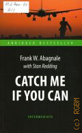 Abagnale F. W., Catch me if you can � 2018 (Abridged bestseller. Intermediate)