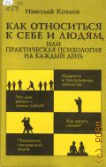 Козлов Н. И., Как относиться к себе и людям, или Практическая психология на каждый день — 1994 (Педагогика, психология, медицина)