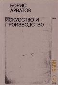 Арватов Б.И., Искусство и производство. сборник статей — 2018