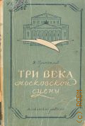 Гринвальд Я.Б., Три века московской сцены. Очерки по истории театр. Москвы — 1949