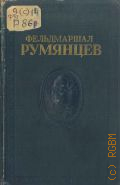 Фельдмаршал Румянцев. 1725-1796 гг.. Сборник документов и материалов — 1947 (Русские полководцы. Документы и материалы. Главн. архивное упр. МВД СССР. Центр. гос. воен.-ист. архив))