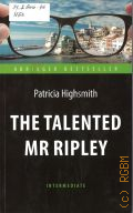 Highsmith P., The Talented Mr Ripley  2016 (Abridged bestseller. Intermediate)