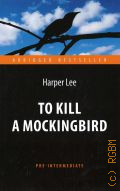 Lee H., To kill a mockingbird � 2016 (Abridged bestseller. Pre-intermediate)
