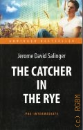 Salinger J. D., The Catcher in the Rye  2017 (Abridged bestseller. Pre-Intermediate)