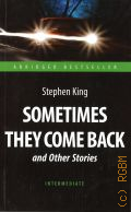 King S., Sometimes they come back and other stories  2018 (Abridged bestseller. Intermediate)