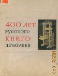 400 лет русского книгопечатания. 1564-1964. Т.1: Русское книгопечатание до 1917 года. 1564-1917 — 1964