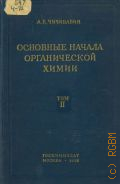 Чичибабин А.Е., Основные начала органической химии. Т.2 — 1958
