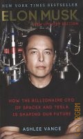 Vance A., Elon Musk. how the billionaire CEO of SpaceX and Tesla is shaping our future  2015