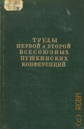Всесоюзная пушкинская конференция, Труды Первой и Второй Всесоюзных пушкинских конференций. 25-27 апр. 1949 г. и 6-8 июня 1950 г. — 1952