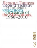 Леонид Тишков. В поисках чудесного, 1980-2010 — 2010  (20 лет Крокин галерее )