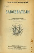 Вольский С., Завоеватели. Историч. повесть из эпохи открытия и завоевания Южной Америки — 1940
