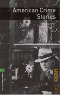 American crime stories. stage 6 (2500 headwords)  2008 (Oxford Bookworms Library)