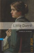 Dickens C., Little Dorrit. stage 5 (1800 headwords)  2014 (Oxford Bookworms Library)